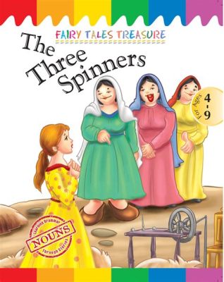 The Three Spinners! A Timeless Tale of Fate, Folly, and Flax